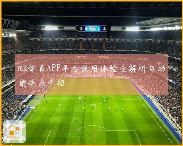 mk体育APP平台使用体验全解析与功能亮点介绍