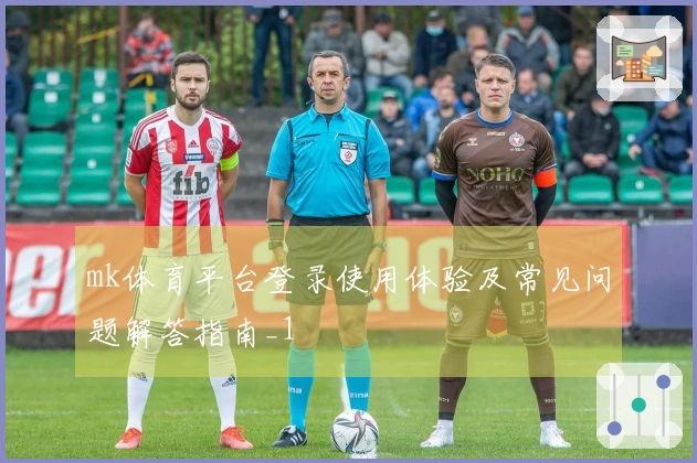 mk体育平台登录使用体验及常见问题解答指南_1