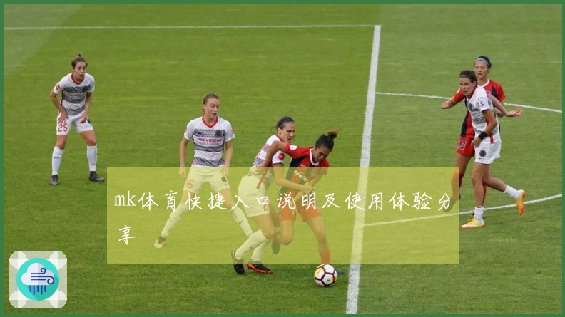 mk体育快捷入口说明及使用体验分享